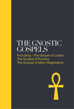 Gnostic Gospels: Including the Gospel of Judas, the Gospel of Thomas, the Gospe