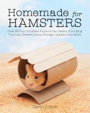 Homemade for Hamsters: Over 20 Fun Projects Anyone Can Make,... by Oliver, Carin