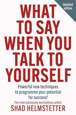 What to Say When You Talk to Yourself: Powerful new techniques to programme you