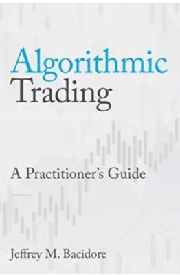 Algorithmic Trading: A Practitioner's Guide by Jeffrey M Bacidore