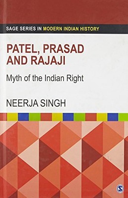 PATEL, PRASAD AND RAJAJI: MYTH OF THE INDIAN RIGHT (SAGE By Neerja Singh *VG+*