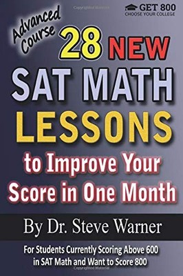 28 NEW SAT MATH LESSONS TO IMPROVE YOUR SCORE IN ONE MONTH By Steve Warner *NEW*