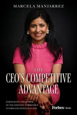 The CEO's Competitive Advantage: Harnessing the Power of the Hispanic Workfo...