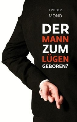 Der Mann zum Lügen geboren? Mond, Frieder: