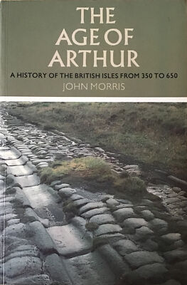 The Age of Arthur: A History of the British Isles, 350 to 650 by John Morris,,,,