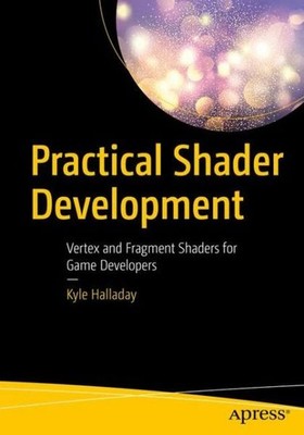 Practical Shader Development: Vertex And Fragment Shaders Fo...