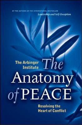 The Anatomy of Peace.: Resolving the Heart of Conflict, The, Arbinger Institute,