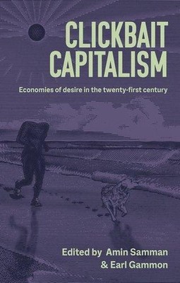 Clickbait Capitalism: Economies of Desire in the Twenty-First Century by Amin Sa