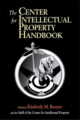 CENTER FOR INTELLECTUAL PROPERTY HANDBOOK By Kimberly M. Bonner & Kimberly M.