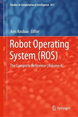Robot Operating System (ROS): The Complete Reference (Volume 4) by Anis Koubaa (