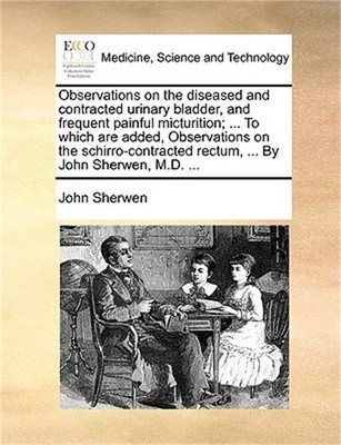 Observations on the Diseased and Contracted Urinary Bladder, and Frequent Painfu