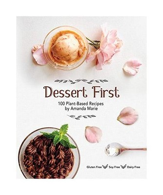 Dessert First: 100 Plant-Based Recipes: 100 Plant-Based Recipes, Amanda Marie