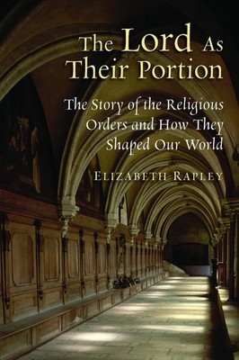 The Lord as Their Portion: The Story of the Religious Orders and How They Sh...