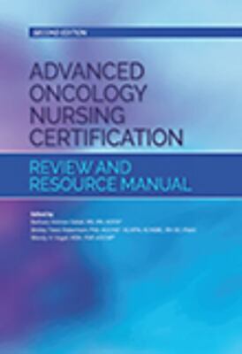 Advanced Oncology Nursing Certification Review and Resource Manual (Second Edi..