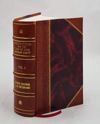 Meditations For The Use Of The Secular Clergy Volume 1 1907 [Leather Bound]