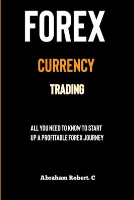 Forex Currency Trading: All you need to know to start up a profitable forex trad
