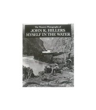 MYSELF IN THE WATER: THE WESTERN PHOTOGRAPHS OF JOHN K. By Don D. Fowler & John