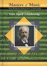 The Life & Times of Peter Ilych Tchaikovsky Masters of Music Jim