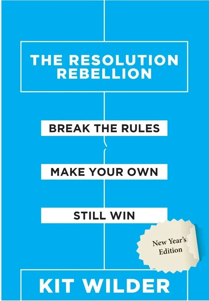 The Resolution Rebellion: break the rules make your own still win By Kit Wilder