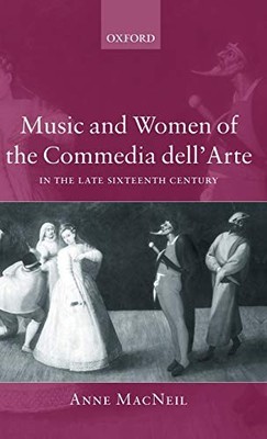 MUSIC AND WOMEN OF THE COMMEDIA DELL'ARTE IN THE LATE By Anne Macneil