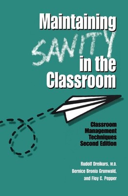 Maintaining Sanity In The Classroom: Classroom Management Techniques by Rudolf D