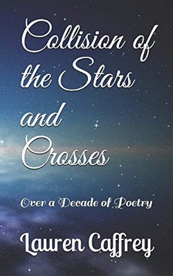 COLLISION OF THE STARS AND CROSSES: OVER A DECADE OF By Lauren Michelle Caffrey