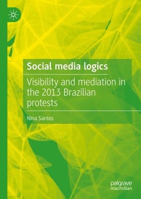 Social media logics: Visibility and mediation in the 2013 Brazilian protests by 