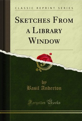 Sketches From a Library Window (Classic Reprint)