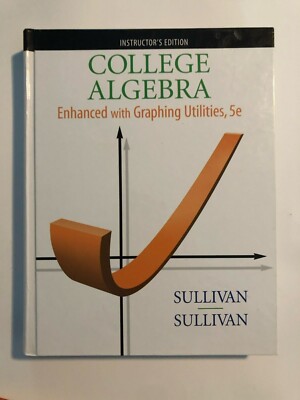 College Algebra Enhanced w/ Graphing Utilities 5e Sullivan (Instructor's Copy)