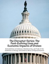 The Disrupter Series: The Fast-Evolving Uses and Economic Impacts of Drones by M