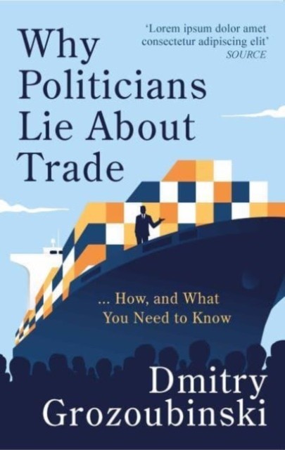 Why Politicians Lie About Trade by Dmitry  Grozoubinski (Hardback Book)