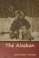James Oliver Curwood | The Alaskan | Taschenbuch | Englisch (2019)