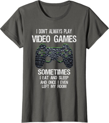 I Don't Always Play Video Games Funny Gamer Ladies' Crewneck T-Shirt
