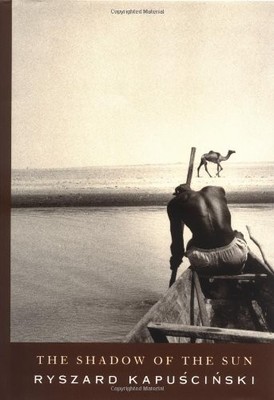 The Shadow of the Sun by Ryszard Kapuscinski