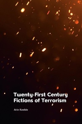 Arin Keeble Twenty-First Century Fictions of Terrorism (Gebundene Ausgabe)
