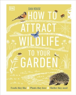 How to Attract Wildlife to Your Garden by Dan Rouse HARDBACK 9780241593301