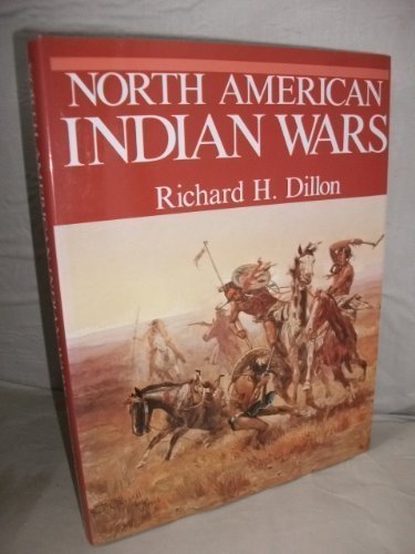 The North American Indian Wars,Richard H. Dillon