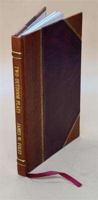Two Outdoor Plays / By James W. Foley. As Produced For The First [Leather Bound]