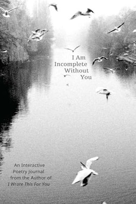 I Am Incomplete Without You: An Interactive Poetry Journal from the Author of I