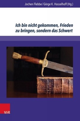 Ich bin nicht gekommen, Frieden zu bringen, sondern das Schwert: Aspekte des Ver