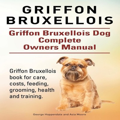 Griffon Bruxellois. Griffon Bruxellois Dog Complete Owners Manual