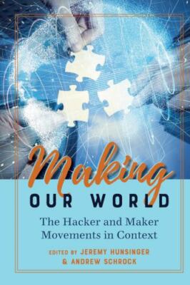 Making Our World : The Hacker and Maker Movements in Context, Paperback by Hu...