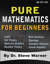 Pure Mathematics for Beginners A Rigorous Introduction to Logic Set Theory Ab...