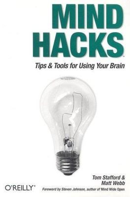 Mind Hacks: Tips & Tools for Using Your Brain by Stafford, Tom; Webb, Matt