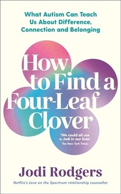 How to Find a Four-Leaf Clover: What Autism Can Teach Us About Difference, Conne