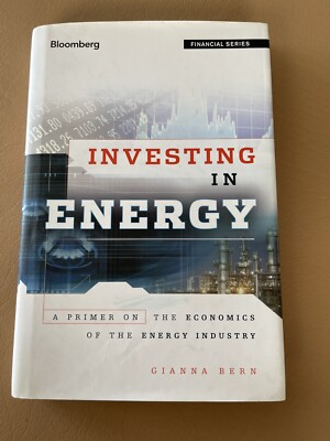 Investing in Energy: A Primer on the Economics of the Energy Industry by Bern