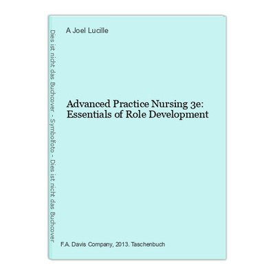 Advanced Practice Nursing 3e: Essentials of Role Development Joel Lucille, A.: