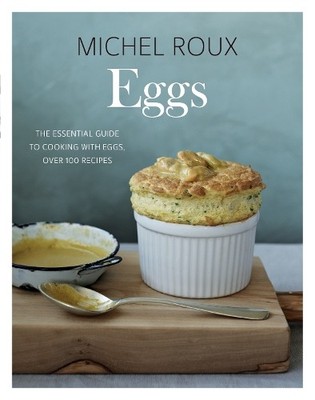 Eggs: The Essential Guide to Cooking wi..., Michel Roux