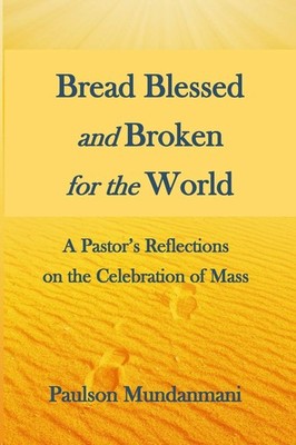 Bread Blessed and Broken for the World: A Pastor's Reflections on the Celebr...