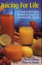 Juicing for Life: A Guide to the Benefits of Fresh Fruit and Vegetable Juicing b